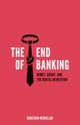 The End of Banking: Money, Credit, and the Digital Revolution By Jonathan McMillan Cover Image