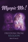 Myopic Me! Freedom from Religion By Jr. Lane, John D. Cover Image