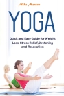Yoga: Quick and Easy Guide for Weight Loss, Stress Relief, Stretching and Relaxation Cover Image