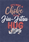 It's Not A Choke It's A Jiu-Jitsu Hug: Training/Sparring Notebook By Laure Wolfe Cover Image