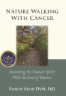 Nature Walking With Cancer: Reuniting The Human Spirit With The Soul Of Nature By Randy Kidd Cover Image