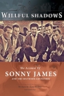 Willful Shadows: The Account of Sonny James and the Southern Gentlemen By Gary Robble Cover Image