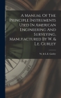 A Manual Of The Principle Instruments Used In American Engineering And Surveying, Manufactured By W. & L.e. Gurley By N. y. ). W. &. L. E. Gurley (Troy (Created by) Cover Image