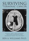 Surviving Terminal Cancer: Clinical Trials, Drug Cocktails, and Other Treatments Your Oncologist Won't Tell You About By Ben a. Williams Ph. D. Cover Image