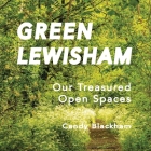 Green Lewisham: Our treasured open spaces By Candy Blackham Cover Image
