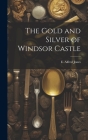 The Gold and Silver of Windsor Castle Cover Image