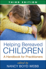 Helping Bereaved Children, Third Edition: A Handbook for Practitioners (Clinical Practice with Children, Adolescents, and Families) By Nancy Boyd Webb, DSW, LICSW, RPT-S (Editor), Kenneth J. Doka, PhD (Foreword by) Cover Image