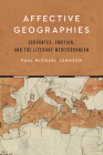 Affective Geographies: Cervantes, Emotion, and the Literary Mediterranean (Toronto Iberic) By Paul Michael Johnson Cover Image