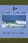 Jude: A Study Guide for LIFE By James K. Crews Cover Image