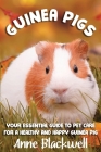 Guinea Pigs: Your Essential Care Guide for a Healthy and Happy Guinea Pig By Anne Blackwell Cover Image