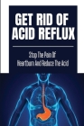 Get Rid Of Acid Reflux: Stop The Pain Of Heartburn And Reduce The Acid By Erik Shierling Cover Image