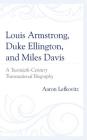 Louis Armstrong, Duke Ellington, and Miles Davis: A Twentieth-Century Transnational Biography Cover Image