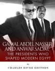 Gamal Abdel Nasser and Anwar Sadat: The Presidents Who Shaped Modern Egypt By Charles River Cover Image