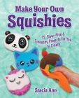 Make Your Own Squishies: 15 Slow-Rise and Smooshy Projects for You To Create By Ann Stacia Cover Image