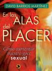En las alas del placer: Cómo aumentar nuestro goce sexual By David Barrios Martínez Cover Image