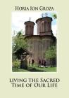 Living the Sacred Time of Our Life By Horia Ion Groza Cover Image