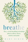 Breathe: The 4-week breathing retraining plan to relieve stress, anxiety and panic By Mary Birch Cover Image