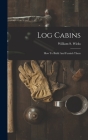 Log Cabins: How To Build And Furnish Them By William S. Wicks Cover Image