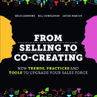 From Selling to Co-Creating: New Trends, Practices and Tools to Upgrade your Sales Force By Régis Lemmens, Bill Donaldson, Javier Marcos, Marco Simoni (Designed by) Cover Image