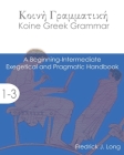 Koine Greek Grammar: A Beginning-Intermediate Exegetical and Pragmatic Handbook Cover Image