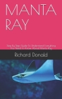 Manta Ray: Step By Step Guide To Understand Everything You Need To Know About Manta Ray By Richard Donald Cover Image