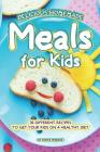 Delicious Homemade Meals for Kids: 30 Different Recipes to Get your Kids on a Healthy Diet Cover Image