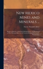 New Mexico Mines and Minerals ...: Being an Epitome of the Early Mining History and Resources of New Mexican Mines, in the Various Districts, Down to Cover Image