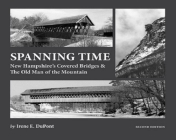 Spanning Time: New Hampshire's Covered Bridges & the Old Man of the Mountain By Irene E. DuPont Cover Image