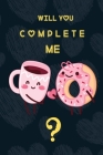 Will you Complete me?: A Funny Valentines Day Gifts for Boyfriend, Girlfriend. By Valentine's Gifts Press House Cover Image