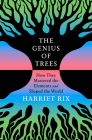 The Genius of Trees: How They Mastered the Elements and Shaped the World By Harriet Rix Cover Image