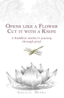 Opens Like a Flower, Cut It with a Knife: A Buddhist Mother's Journey Through Grief By Ajahn Brahm (Foreword by), Cecilia Mitra Cover Image
