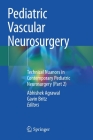 Pediatric Vascular Neurosurgery: Technical Nuances in Contemporary Pediatric Neurosurgery (Part 2) Cover Image