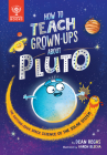 How to Teach Grown-Ups about Pluto: The Cutting-Edge Space Science of the Solar System By Dean Regas, Aaron Blecha (Illustrator), Britannica Group Cover Image