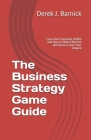 The Business Strategy Game Guide: Learn the Essentials of BSG and How to Make Effective Decisions to Earn Your Degree Cover Image