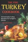 The Fine Turkey Cookbook: Homemade Turkey Recipes for Tonight's Dinner By Martha Stone Cover Image