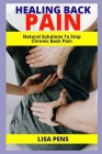 Healing Back Pain: Natural Solutions To Stop Chronic Back Pain Permanently, Ultimate Back Pain Therapies, Common Foods To Cure Back Pain Cover Image