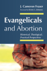 Evangelicals and Abortion: Historical, Theological, Practical Perspectives Cover Image