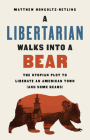 A Libertarian Walks Into a Bear: The Utopian Plot to Liberate an American Town (And Some Bears) Cover Image