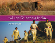 The Lion Queens of India By Jan Reynolds, Jan Reynolds (Illustrator) Cover Image