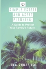 Simple Estate and Asset Planning: A Guide to Protect Your Family's Future By Jon A. Zahaby Esq Cover Image