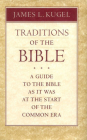 Traditions of the Bible: A Guide to the Bible as It Was at the Start of the Common Era By James L. Kugel Cover Image