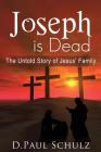 Joseph is Dead: The Untold Story of Jesus' Family By D. Paul Schulz Cover Image