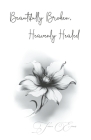 Beautifully Broken, Heavenly Healed: A Sanctuary for the Soul: A Short Read for Self Discovery and Empowerment Cover Image