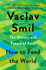 How to Feed the World: The History and Future of Food By Vaclav Smil Cover Image