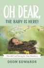 Oh Dear, the Baby is Here!: The ABC's of Caring for Your Newborn By Deon Edwards Cover Image