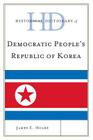 Historical Dictionary of Democratic People's Republic of Korea (Historical Dictionaries of Asia) By James E. Hoare Cover Image