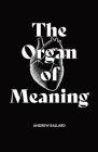 The Organ of Meaning: Understanding Imagination and Using it for the Glory of God By Andrew Ballard Cover Image