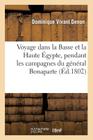 Voyage Dans La Basse Et La Haute Égypte, Pendant Les Campagnes Du Général Bonaparte (Histoire) By Dominique Vivant Denon Cover Image