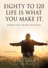 Eighty to 120 Life is what you make it.: Wakeup Call, No Lies, No Alibies By Black Gold, Charles Billups (Other) Cover Image