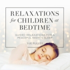 Relaxations for Children at Bedtime: Guided Relaxations for a Peaceful Night's Sleep By Sue Fuller (Read by), Greg Finch (Editor) Cover Image